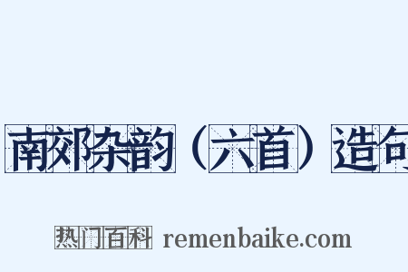 南郊杂韵（六首）造句是什么意思的图片